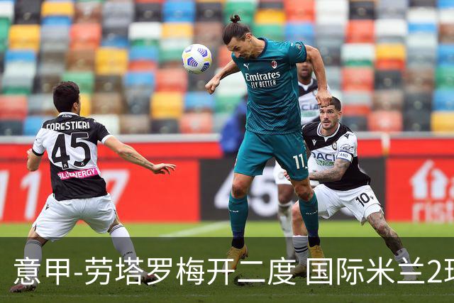 意甲-劳塔罗梅开二度 国际米兰2球落后4-2逆转胜