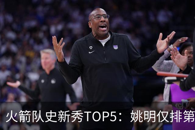 火箭队史新秀TOP5：姚明仅排第2，第1无悬念！5人当中，4人都是中锋